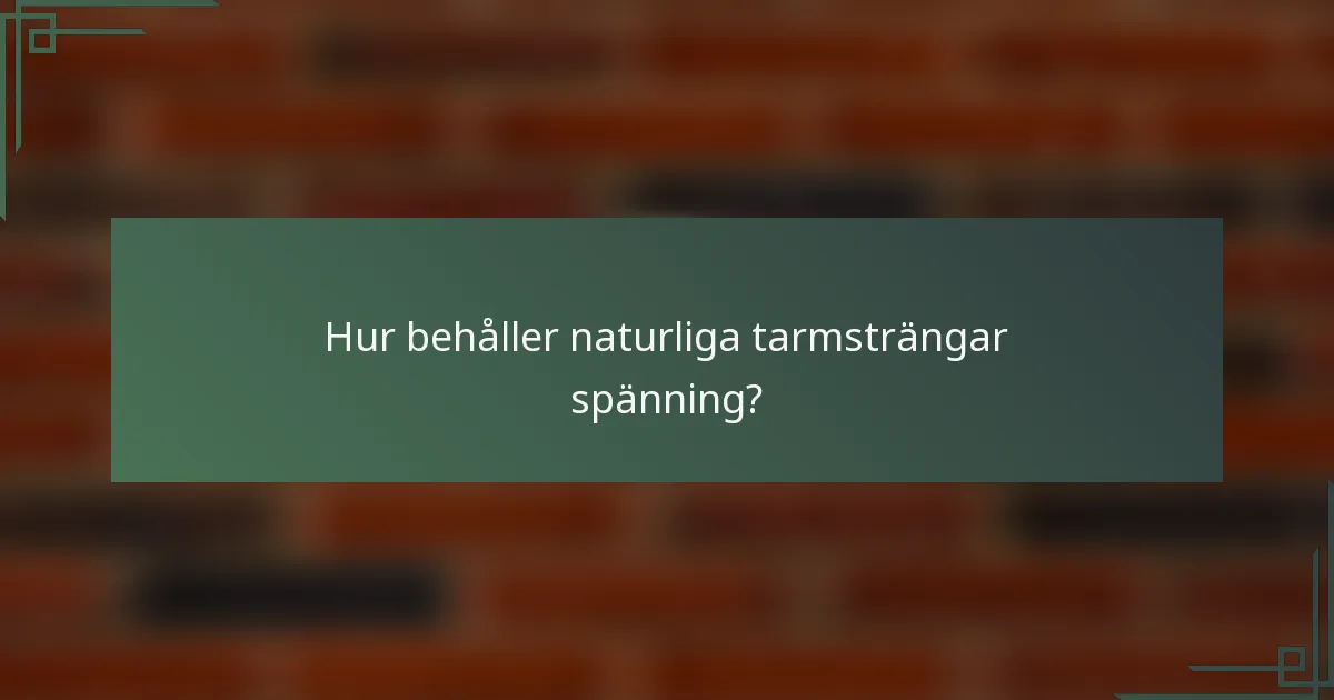 Hur behåller naturliga tarmsträngar spänning?