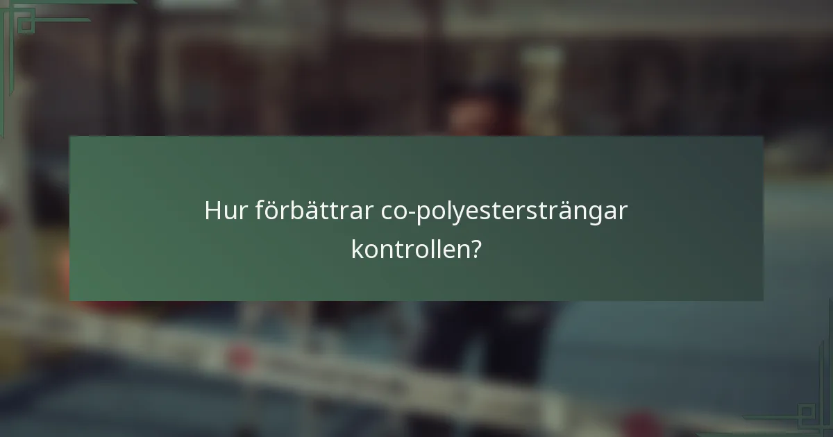 Hur förbättrar co-polyestersträngar kontrollen?