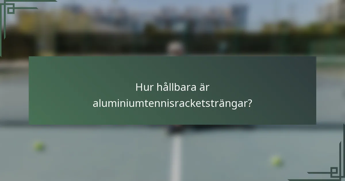 Hur hållbara är aluminiumtennisracketsträngar?