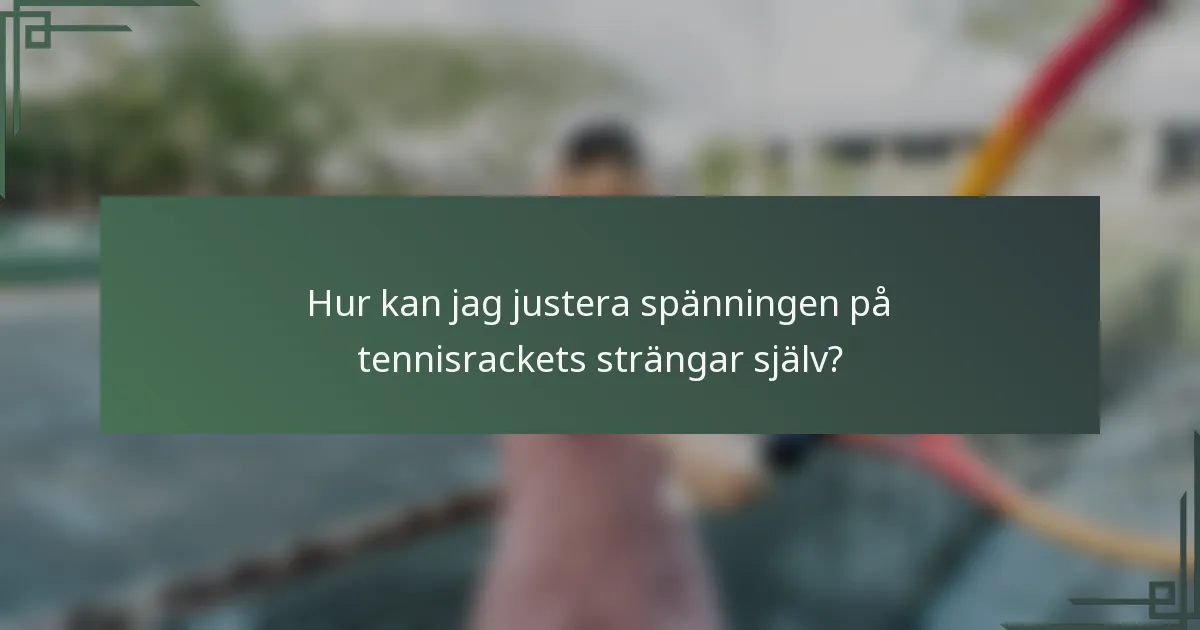 Hur kan jag justera spänningen på tennisrackets strängar själv?