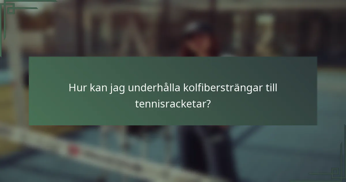 Hur kan jag underhålla kolfibersträngar till tennisracketar?