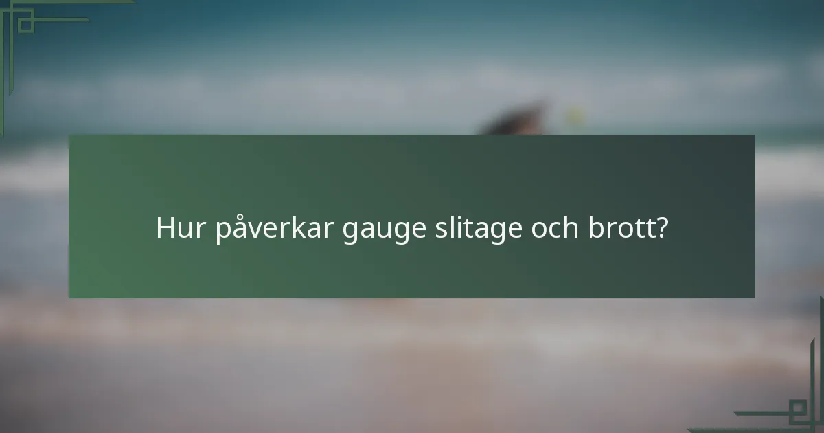 Hur påverkar gauge slitage och brott?