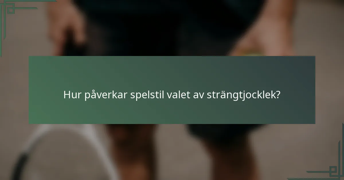Hur påverkar spelstil valet av strängtjocklek?