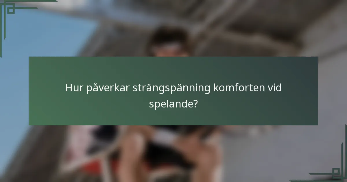 Hur påverkar strängspänning komforten vid spelande?