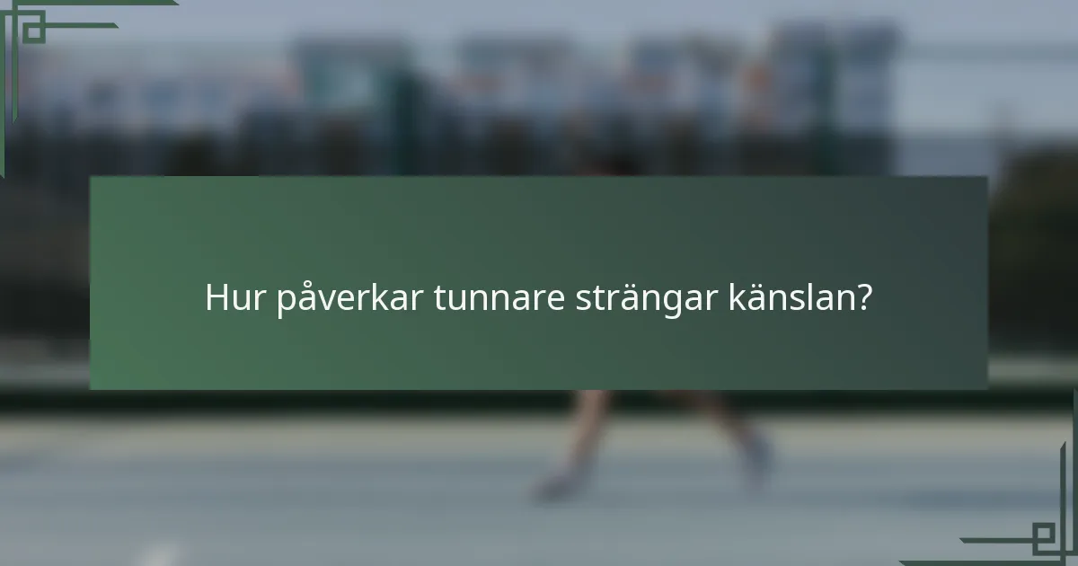 Hur påverkar tunnare strängar känslan?