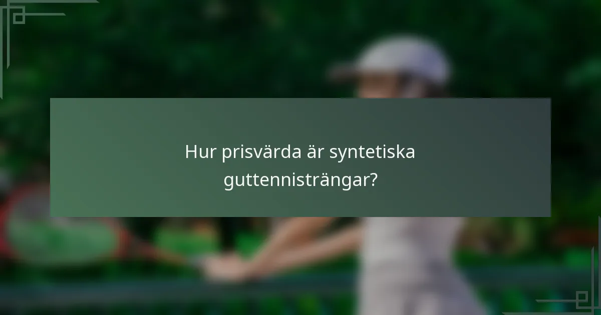 Hur prisvärda är syntetiska guttennisträngar?