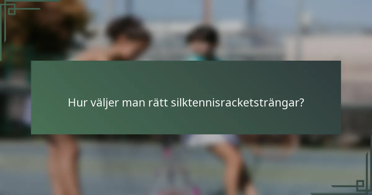 Hur väljer man rätt silktennisracketsträngar?