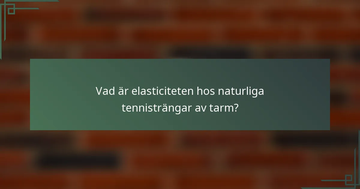 Vad är elasticiteten hos naturliga tennisträngar av tarm?