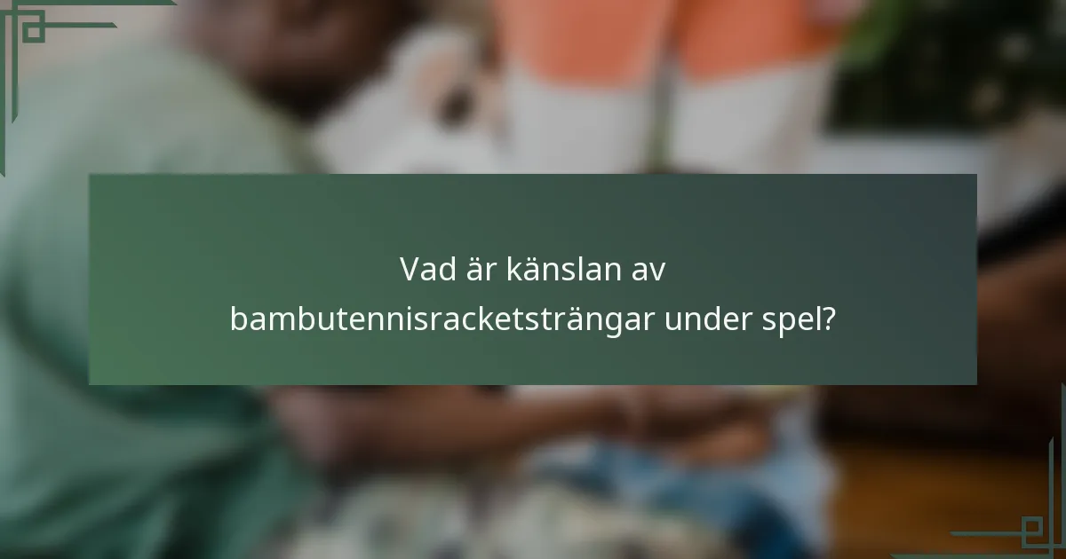 Vad är känslan av bambutennisracketsträngar under spel?