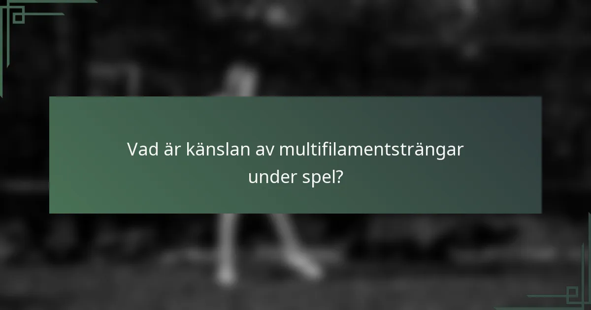 Vad är känslan av multifilamentsträngar under spel?