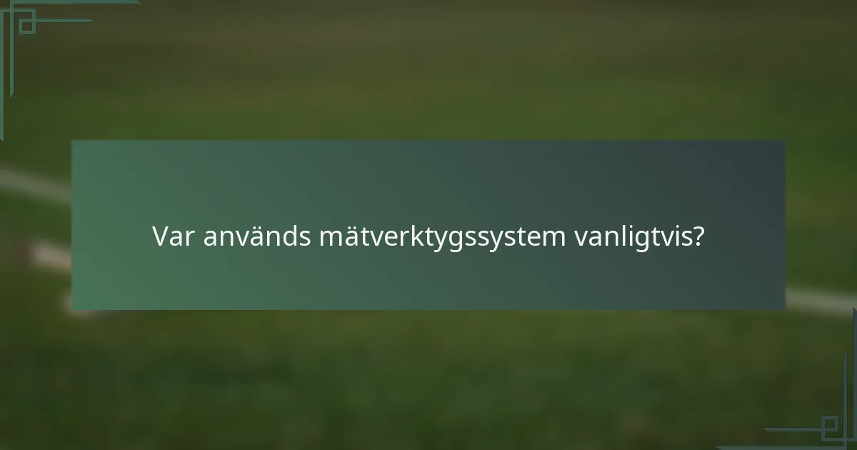 Var används mätverktygssystem vanligtvis?