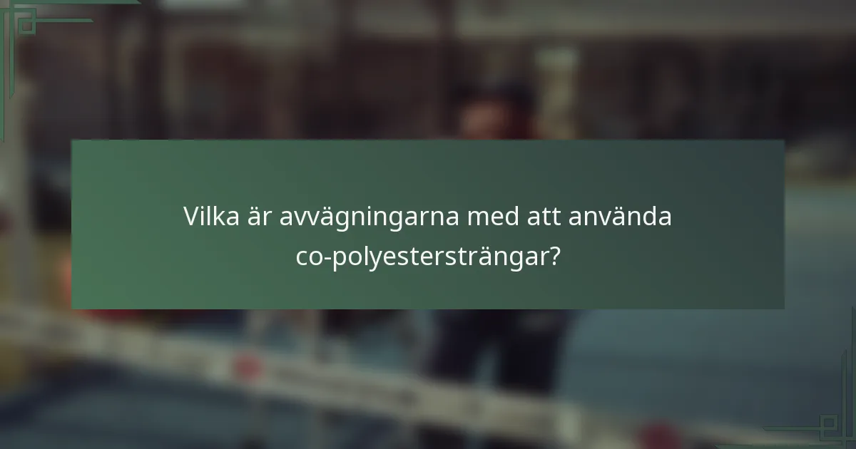 Vilka är avvägningarna med att använda co-polyestersträngar?