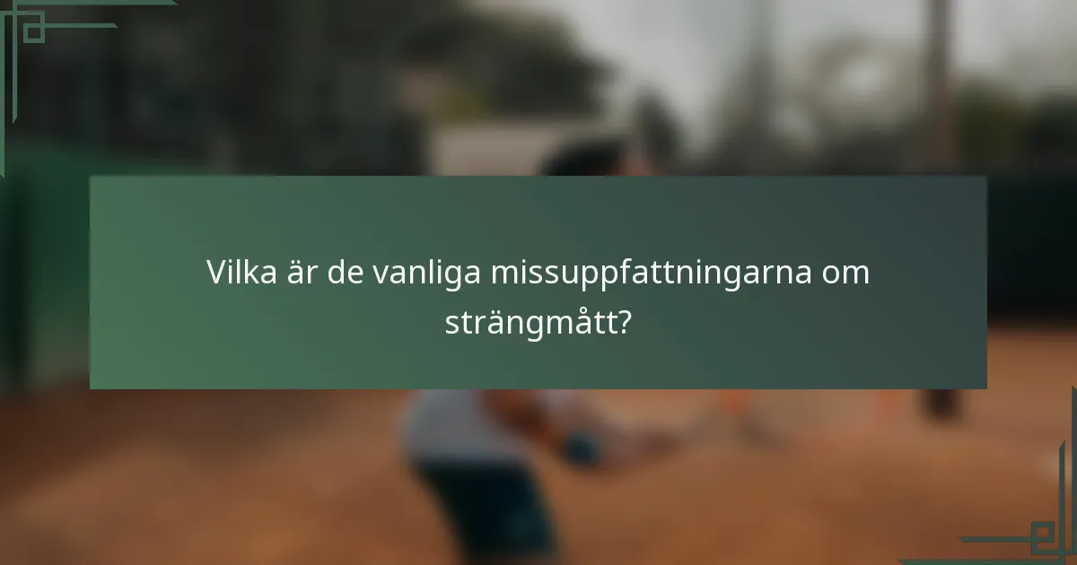 Vilka är de vanliga missuppfattningarna om strängmått?