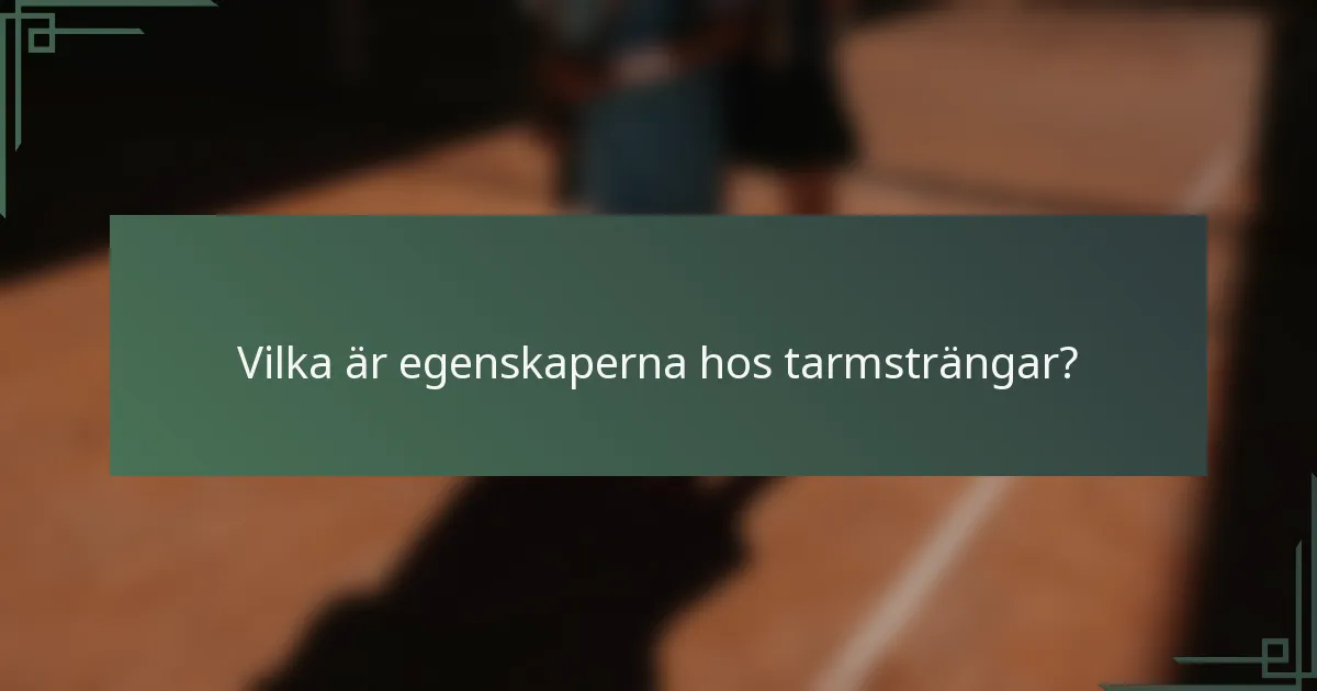 Vilka är egenskaperna hos tarmsträngar?