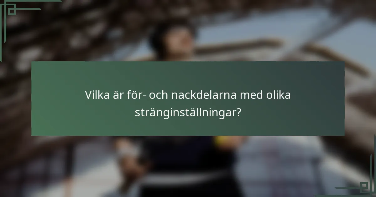 Vilka är för- och nackdelarna med olika stränginställningar?