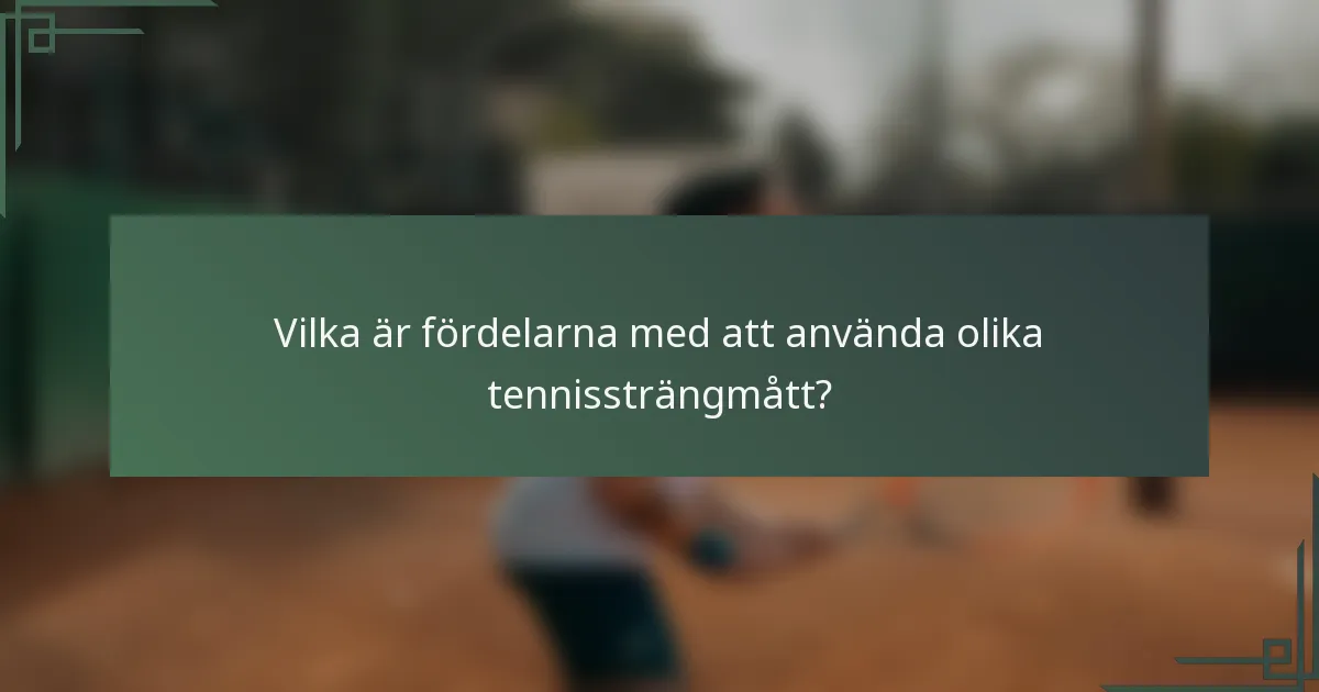 Vilka är fördelarna med att använda olika tennissträngmått?
