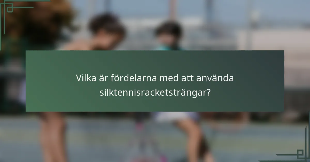 Vilka är fördelarna med att använda silktennisracketsträngar?