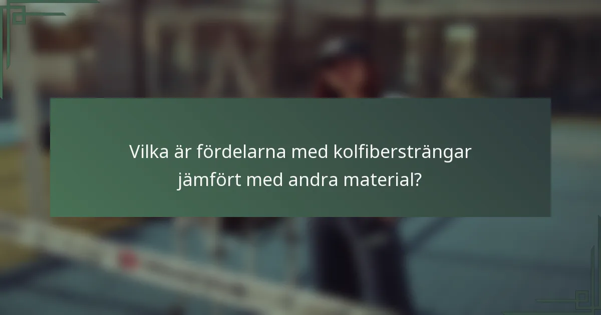 Vilka är fördelarna med kolfibersträngar jämfört med andra material?
