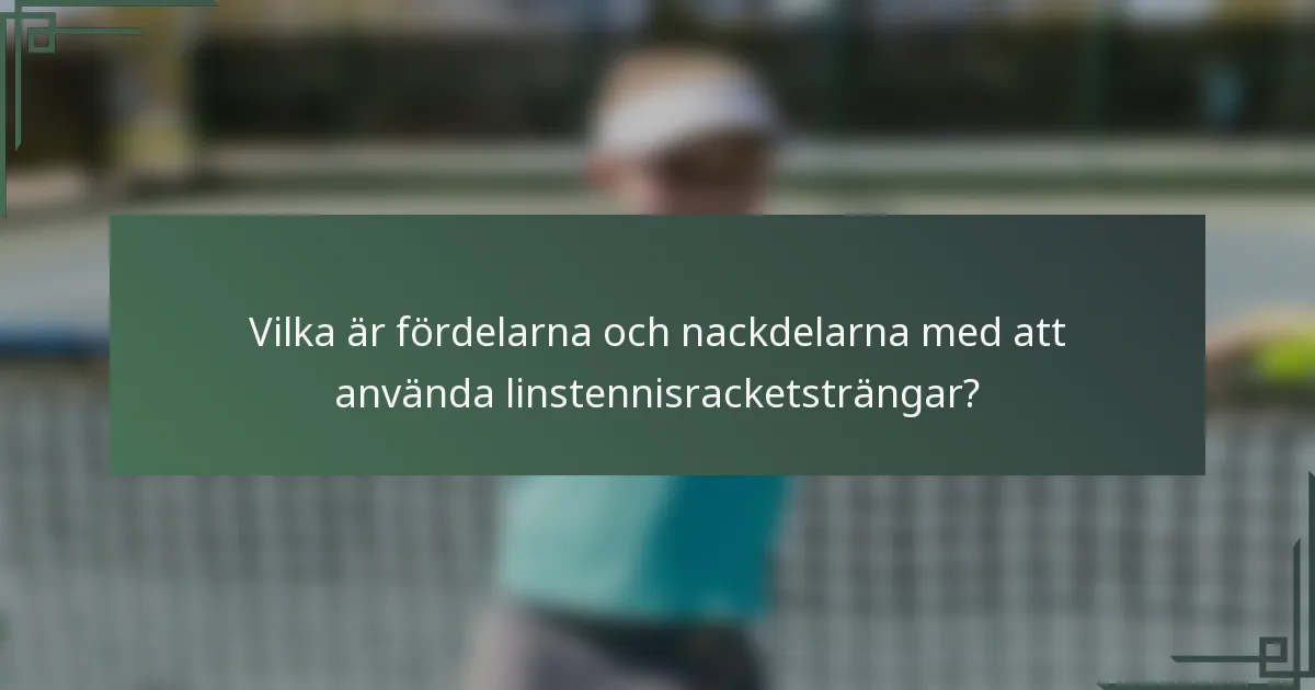 Vilka är fördelarna och nackdelarna med att använda linstennisracketsträngar?