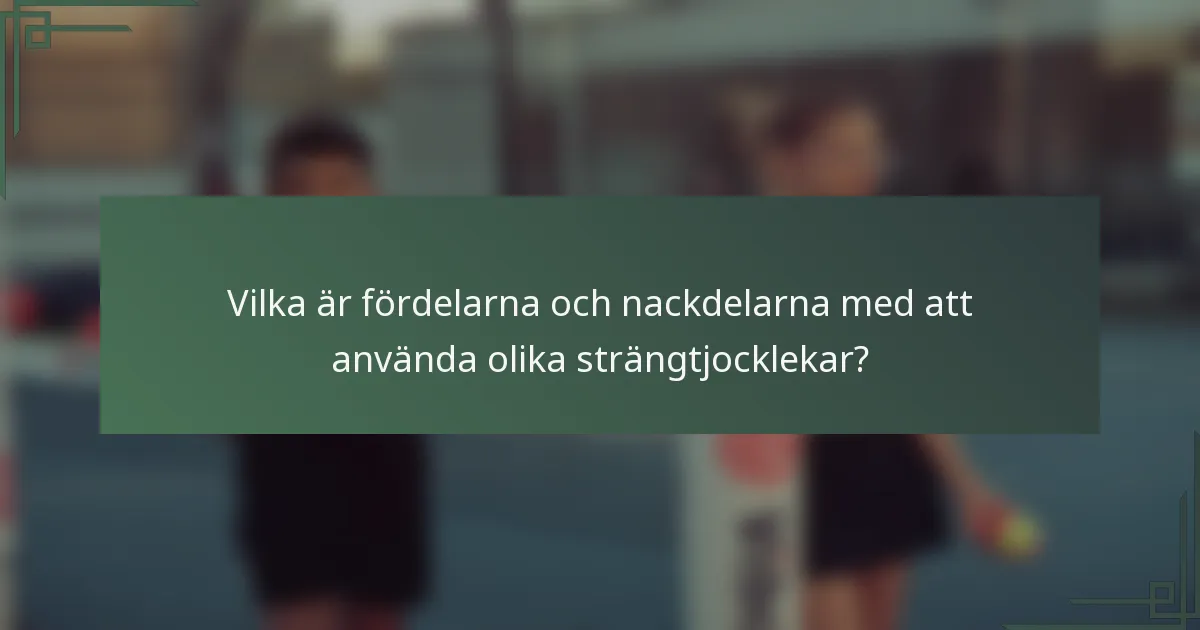Vilka är fördelarna och nackdelarna med att använda olika strängtjocklekar?