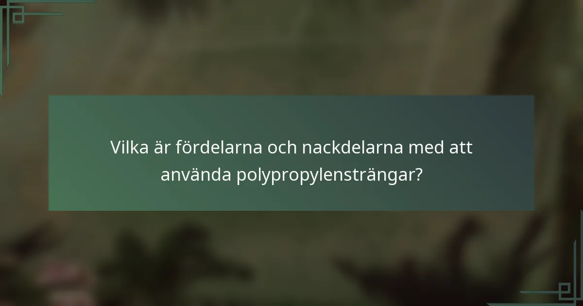 Vilka är fördelarna och nackdelarna med att använda polypropylensträngar?