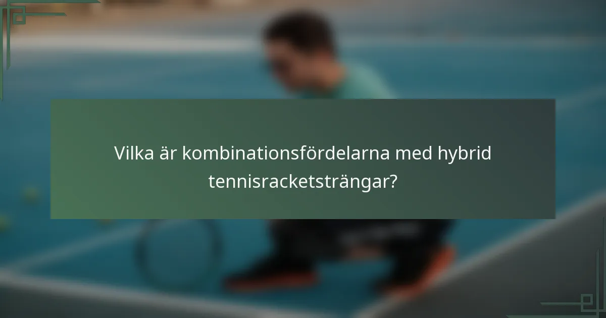 Vilka är kombinationsfördelarna med hybrid tennisracketsträngar?