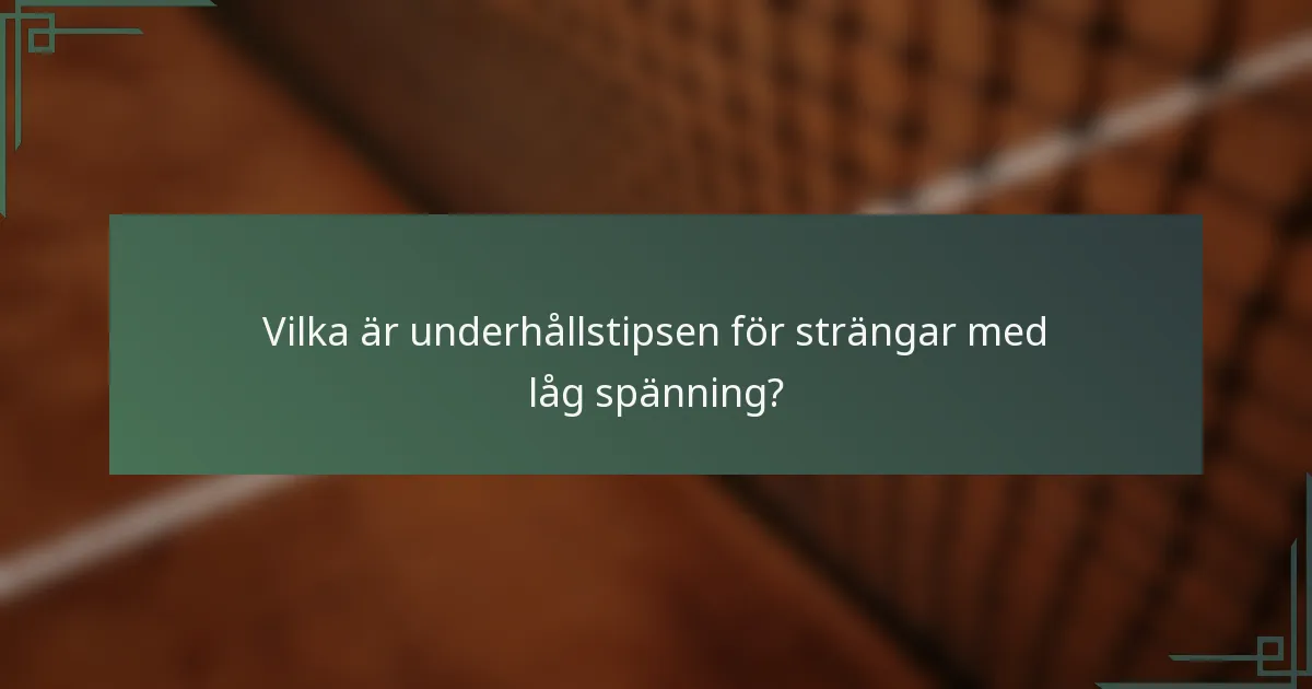 Vilka är underhållstipsen för strängar med låg spänning?