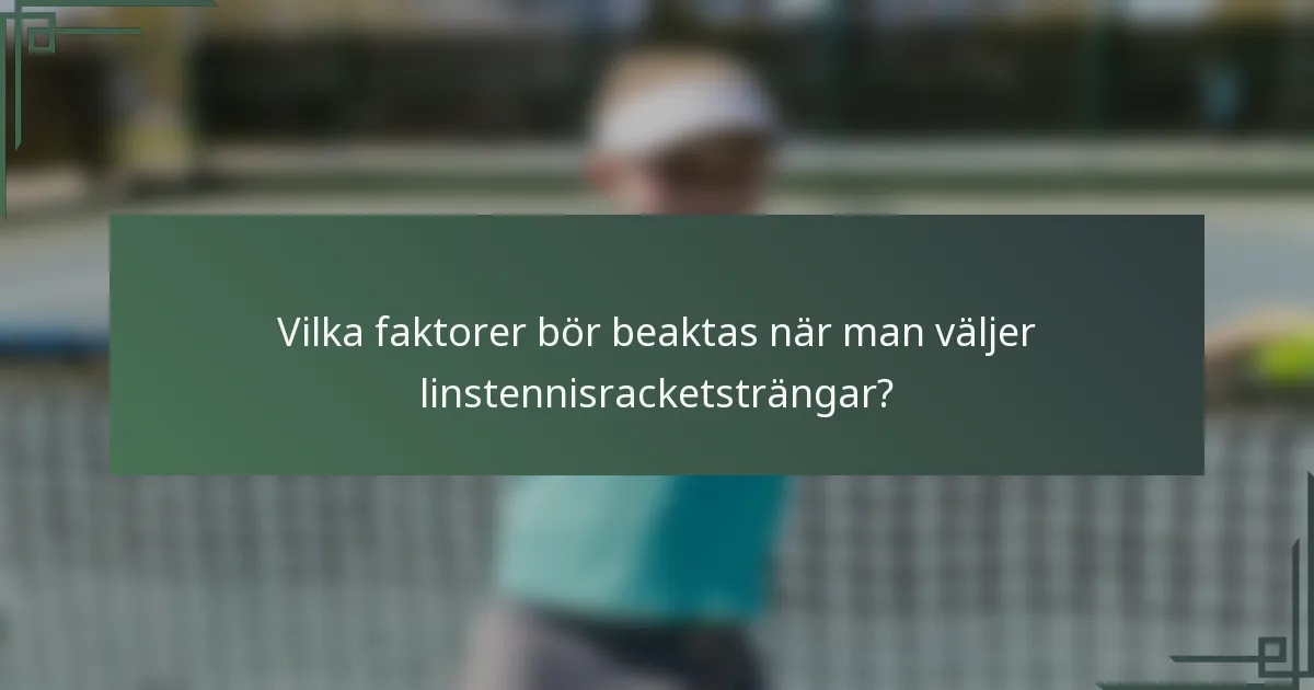 Vilka faktorer bör beaktas när man väljer linstennisracketsträngar?
