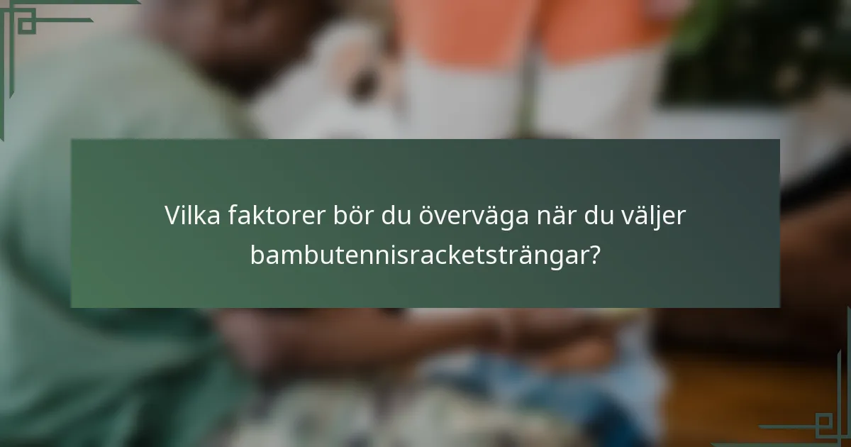 Vilka faktorer bör du överväga när du väljer bambutennisracketsträngar?