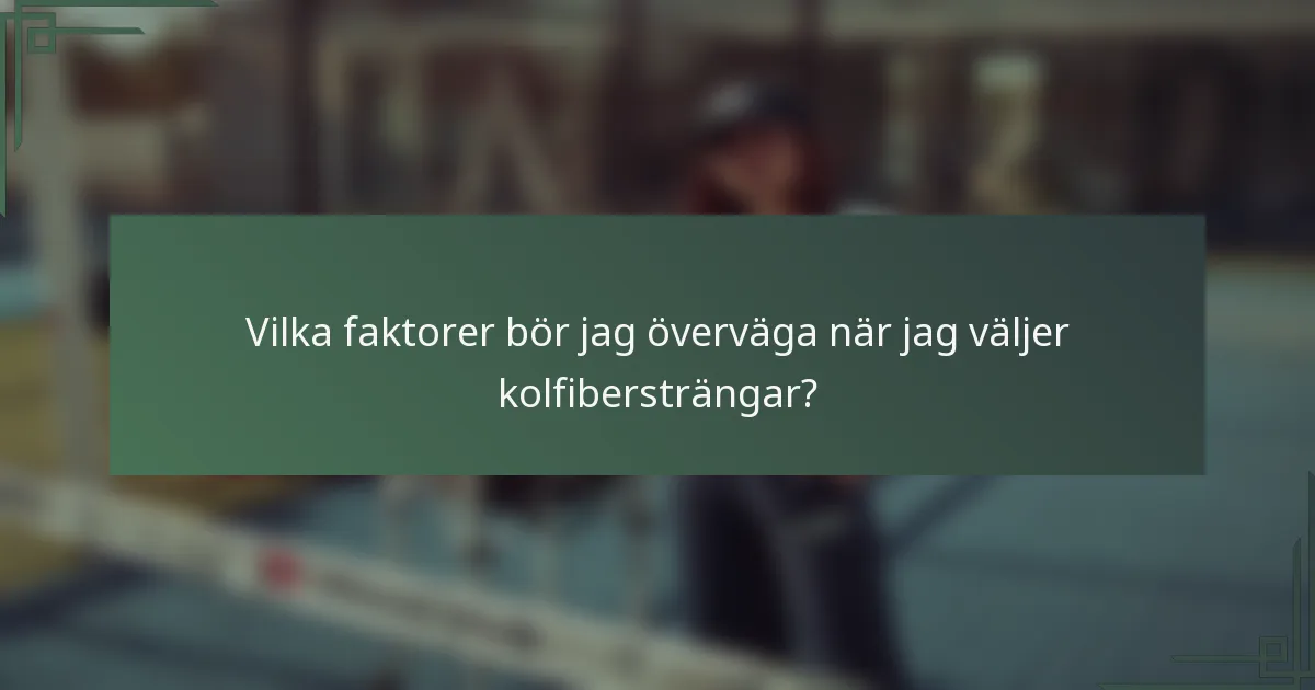Vilka faktorer bör jag överväga när jag väljer kolfibersträngar?