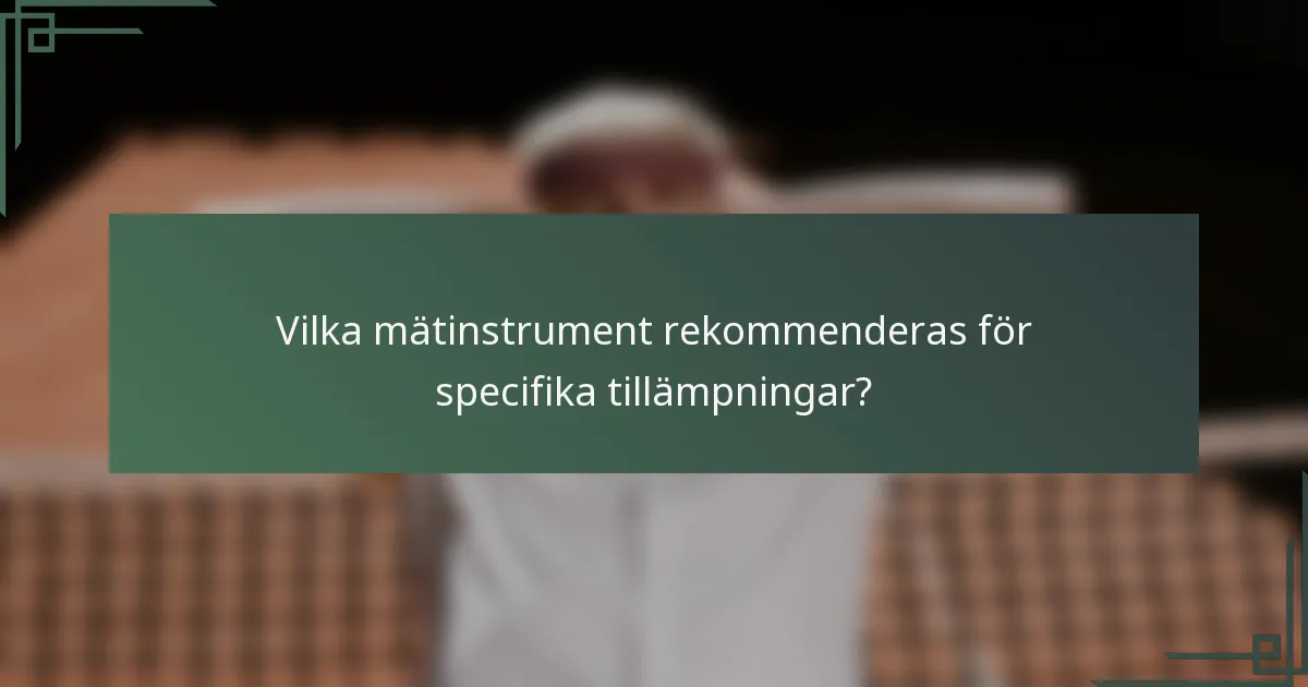 Vilka mätinstrument rekommenderas för specifika tillämpningar?