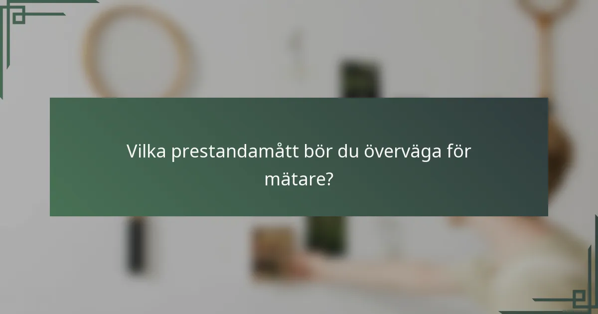 Vilka prestandamått bör du överväga för mätare?