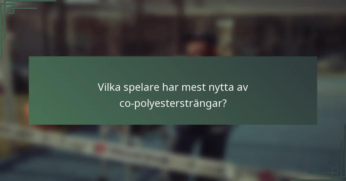 Vilka spelare har mest nytta av co-polyestersträngar?