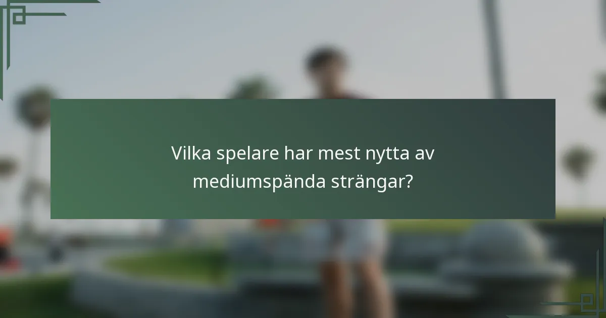 Vilka spelare har mest nytta av mediumspända strängar?