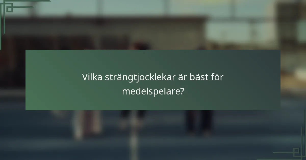Vilka strängtjocklekar är bäst för medelspelare?