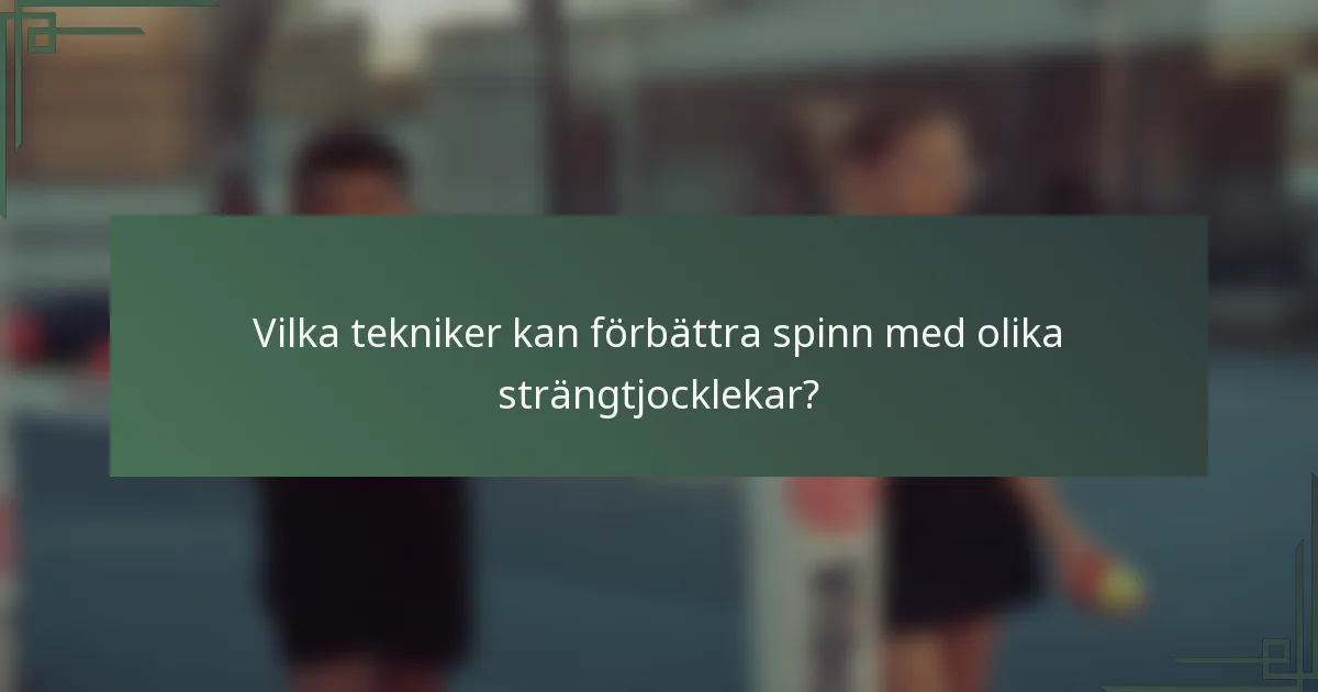 Vilka tekniker kan förbättra spinn med olika strängtjocklekar?