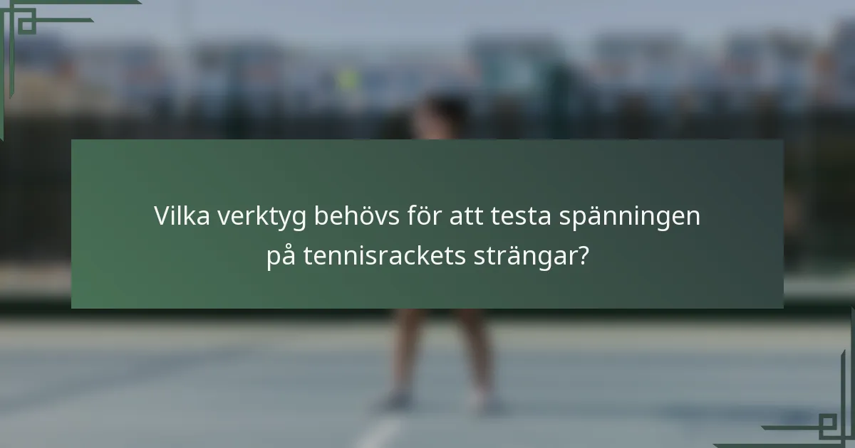 Vilka verktyg behövs för att testa spänningen på tennisrackets strängar?