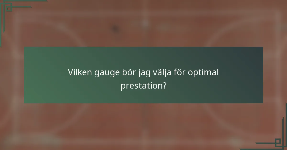 Vilken gauge bör jag välja för optimal prestation?