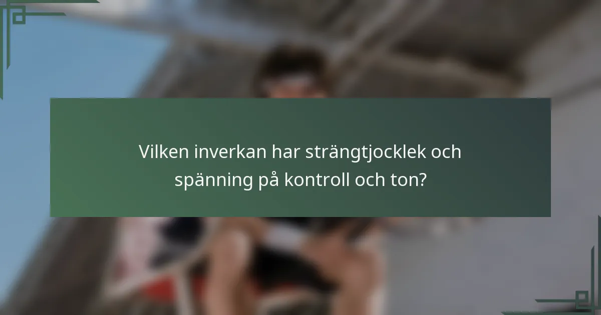 Vilken inverkan har strängtjocklek och spänning på kontroll och ton?