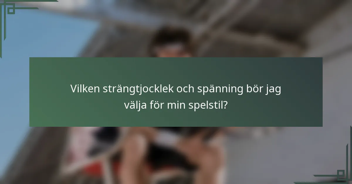 Vilken strängtjocklek och spänning bör jag välja för min spelstil?